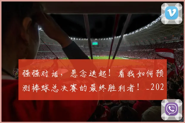 强强对话，悬念迭起！看我如何预测棒球总决赛的最终胜利者！_20260604222039