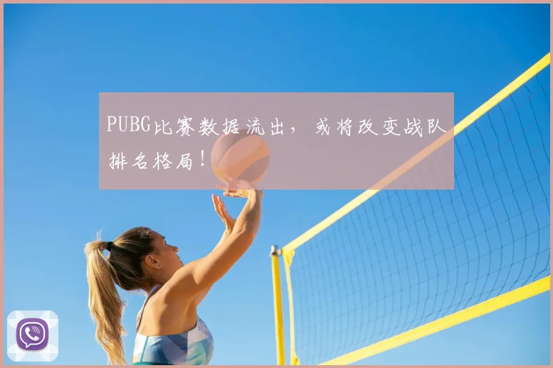PUBG比赛数据流出，或将改变战队排名格局！