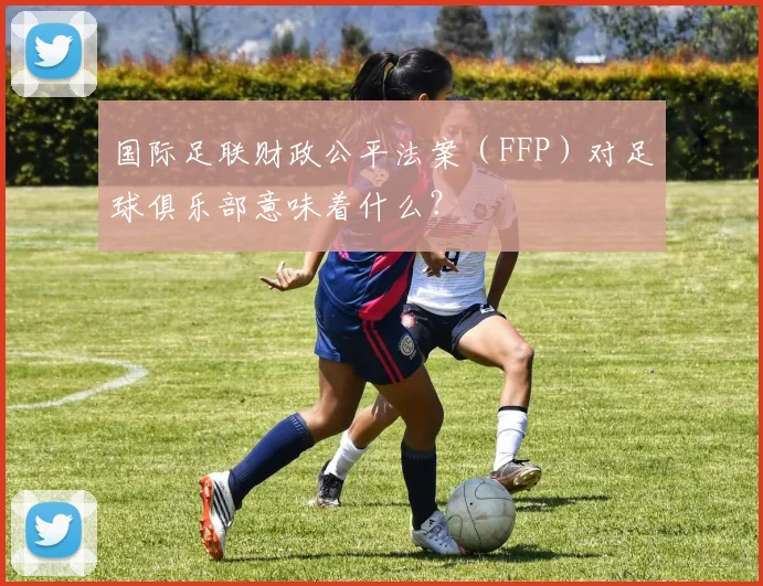 国际足联财政公平法案(FFP)对足球俱乐部意味着什么?