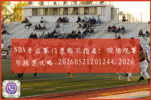 NBA季后赛门票购买指南:现场观赛与抢票攻略_20260521201244_20260702164853