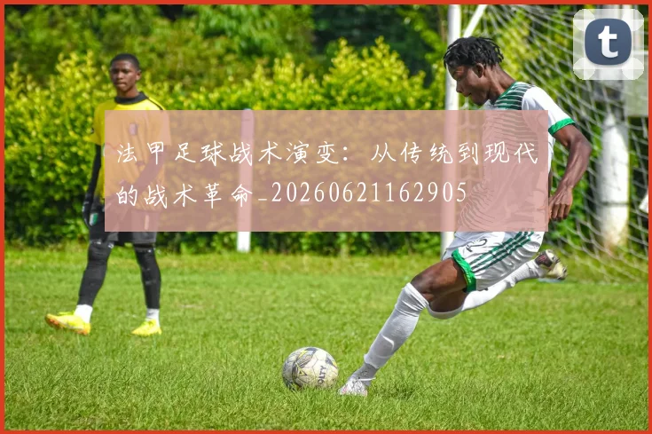 法甲足球战术演变:从传统到现代的战术革命_20260621162905