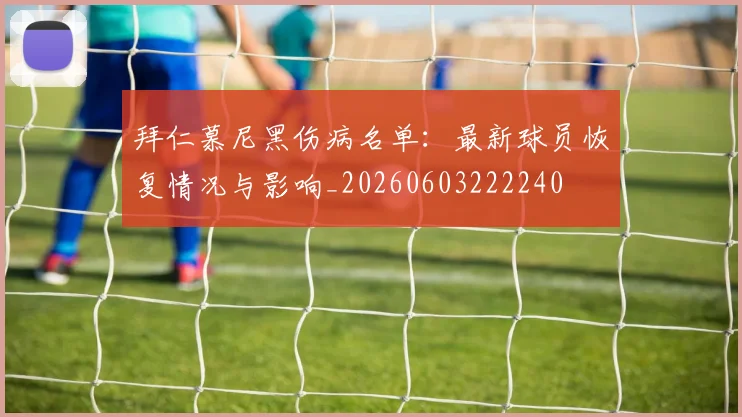 拜仁慕尼黑伤病名单：最新球员恢复情况与影响_20260603222240